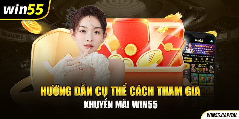 Hướng dẫn cụ thể cách tham gia khuyến mãi Win55