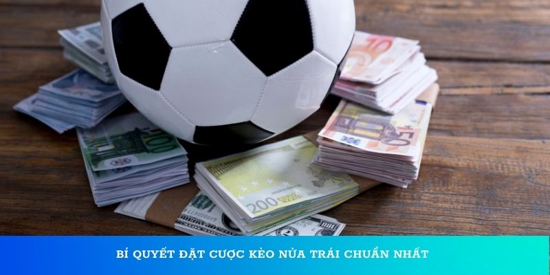 Bí quyết đặt cược kèo nửa trái chuẩn nhất