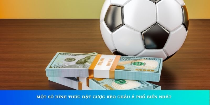 Một số hình thức đặt cược kèo châu Á phổ biến nhất