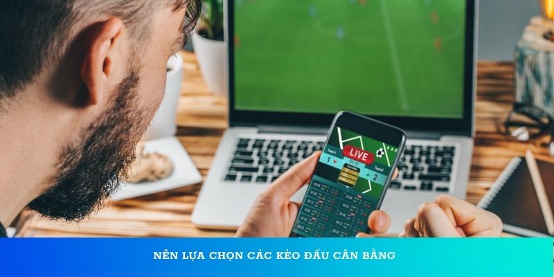  Nên lựa chọn các kèo đấu cân bằng