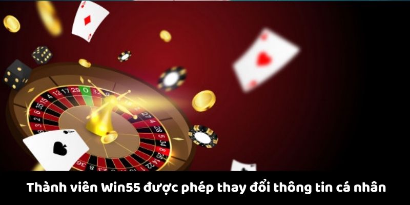 Thành viên nhà cái Win55 được phép thay đổi thông tin cá nhân trên hệ thống