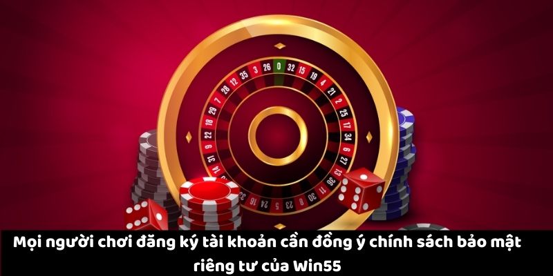 Mọi người chơi đăng ký tài khoản cần đồng ý chính sách bảo mật riêng tư của Win55