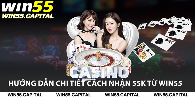 Hướng dẫn chi tiết cách nhận 55k từ Win55