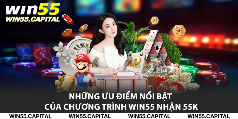 Những ưu điểm nổi bật của chương trình Win55 Nhận 55k